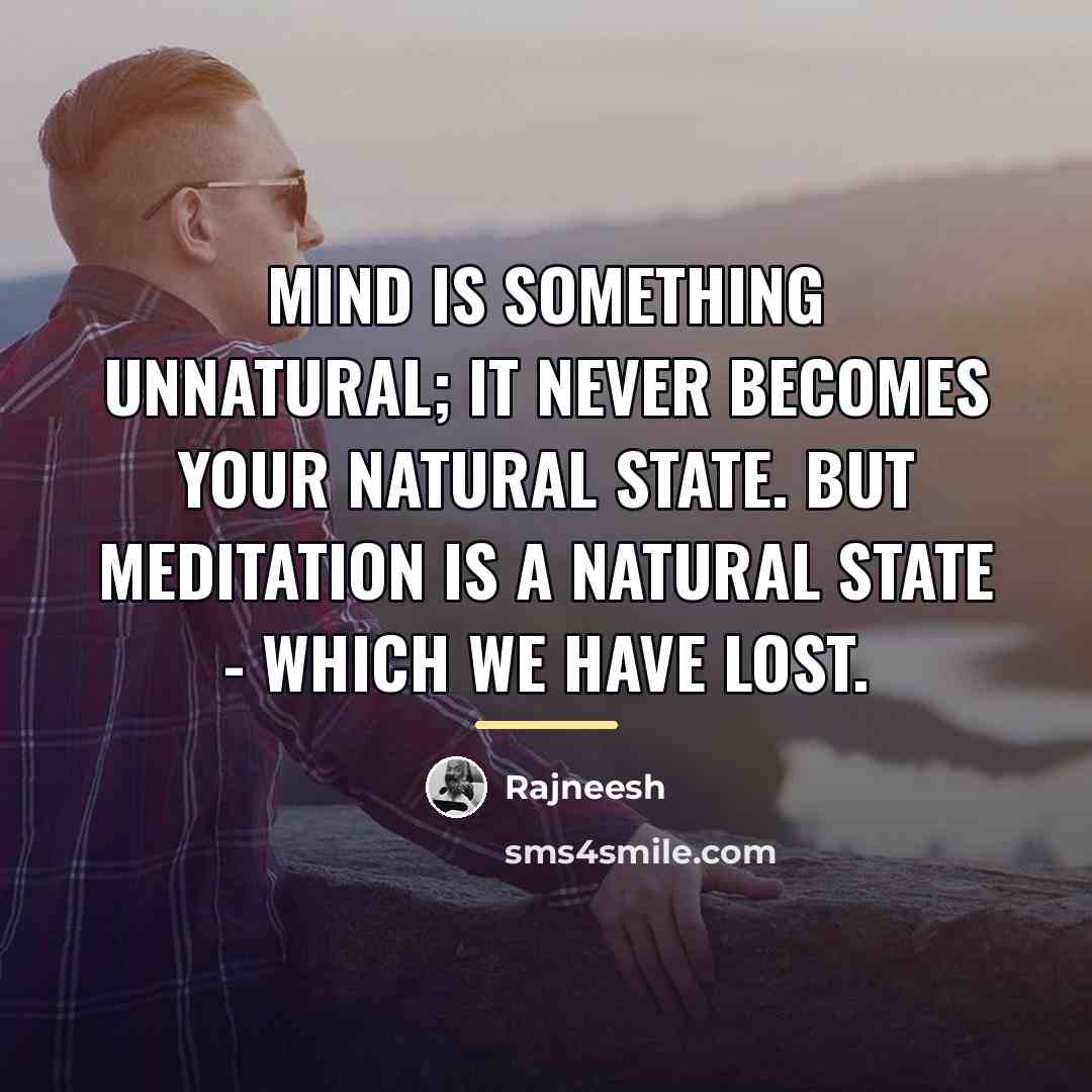 “Mind is something unnatural; it never becomes your natural state.…” quote by Rajneesh