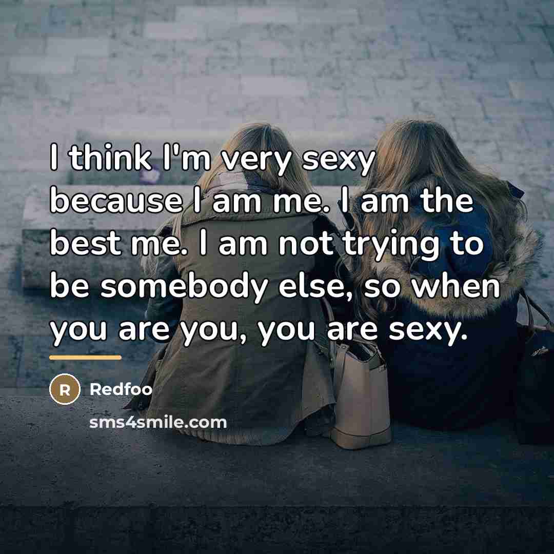 “I think I'm very sexy because I am me. I…” quote by Redfoo