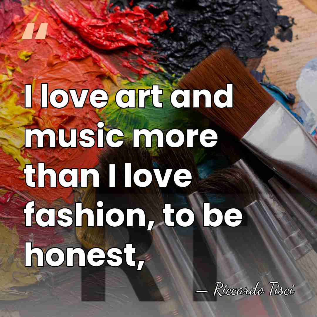 I love art and music more than I love fashion, to be&hellip; - Riccardo Tisci