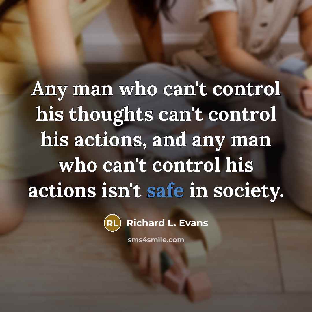 “Any man who can't control his thoughts can't control his…” quote by Richard L. Evans