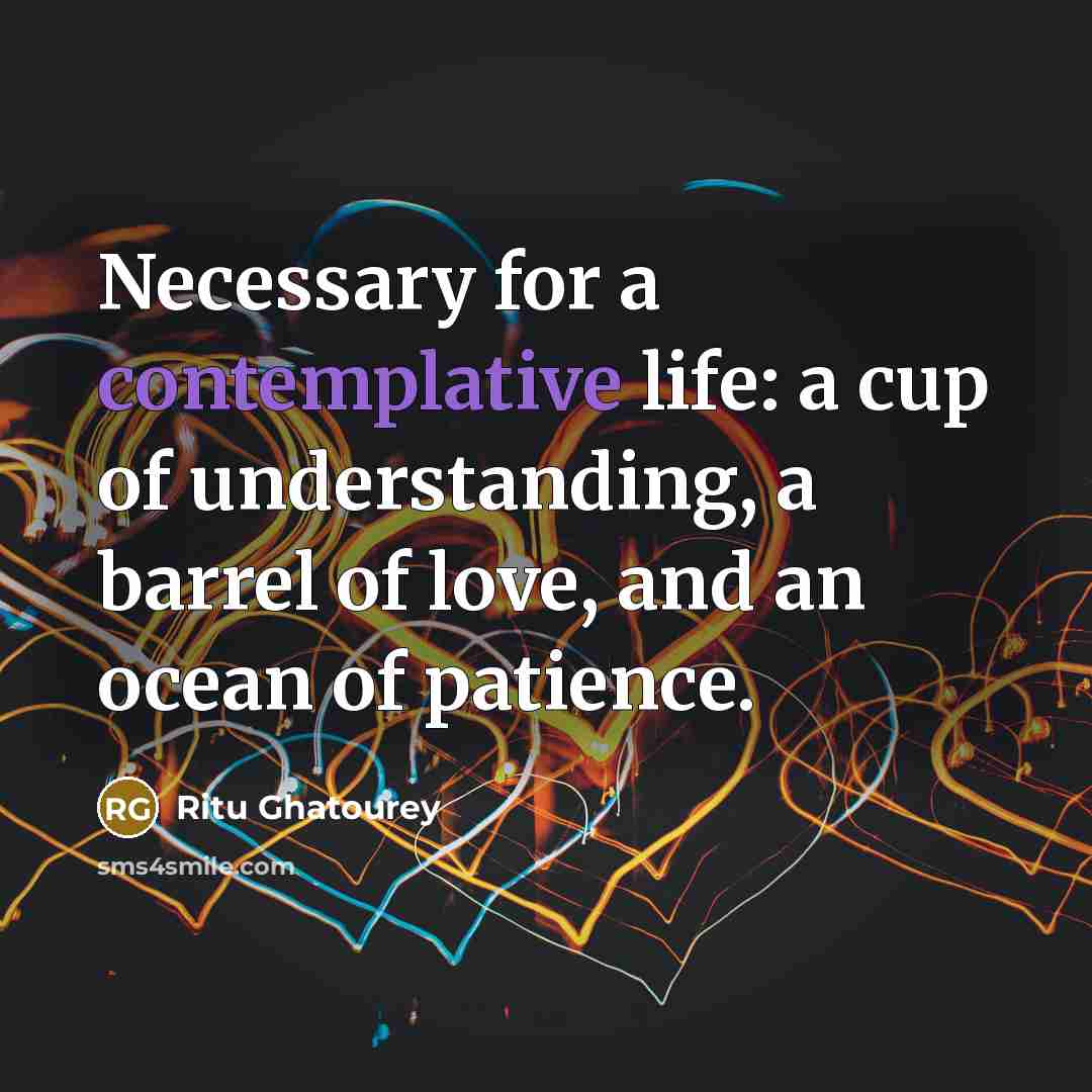 “Necessary for a contemplative life: a cup of understanding, a…” quote by Ritu Ghatourey
