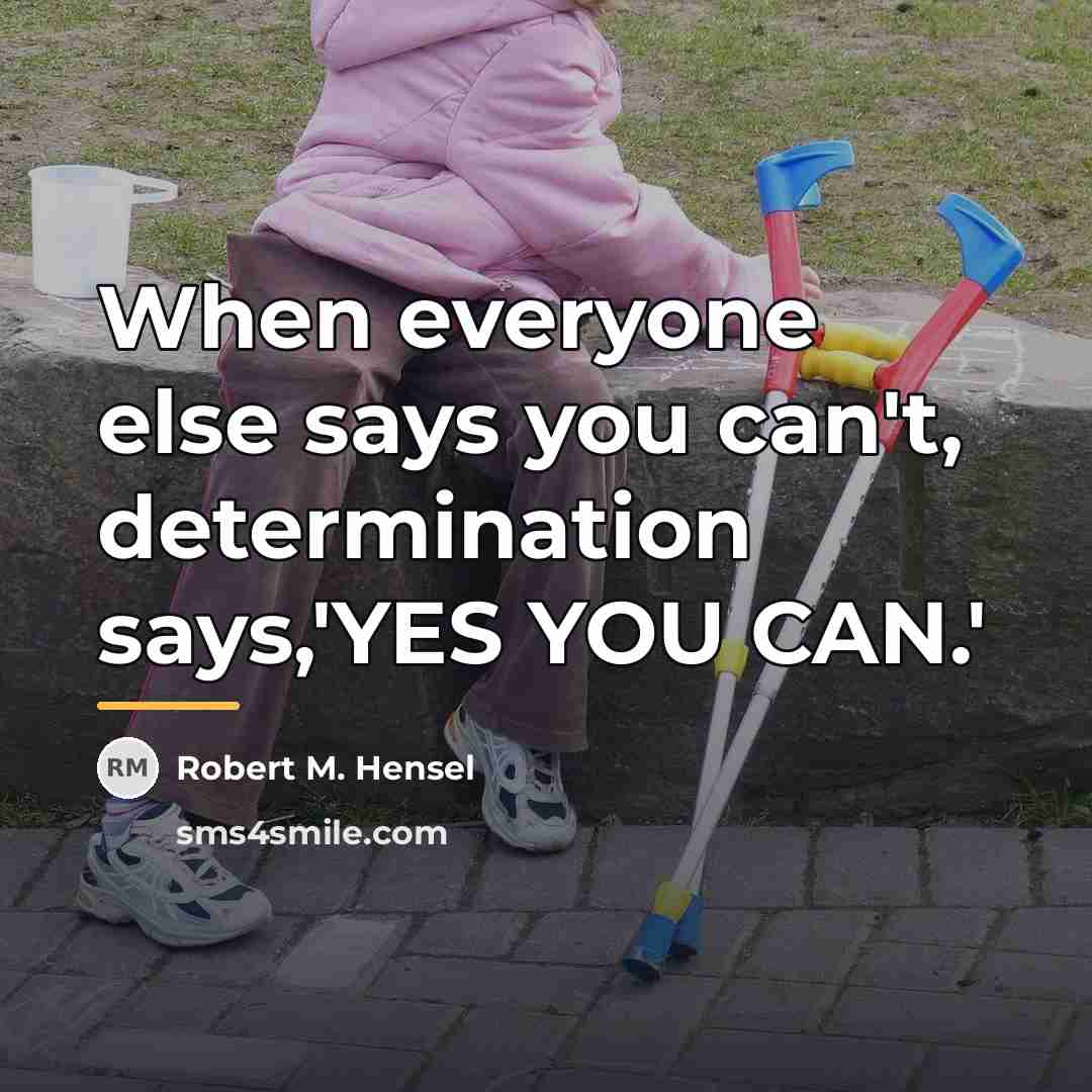 “When everyone else says you can't, determination says,'YES YOU CAN.'…” quote by Robert M. Hensel