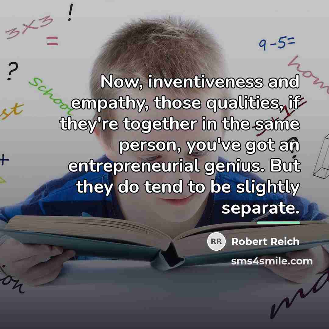 “Now, inventiveness and empathy, those qualities, if they're together in…” quote by Robert Reich