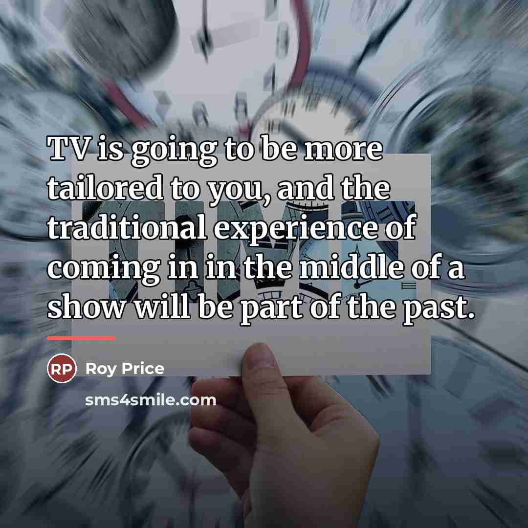 “TV is going to be more tailored to you, and…” quote by Roy Price