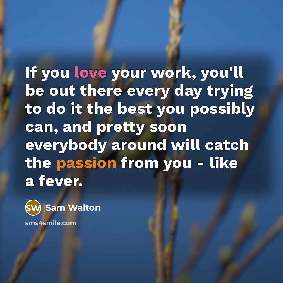 “If you love your work, you'll be out there every…” quote by Sam Walton