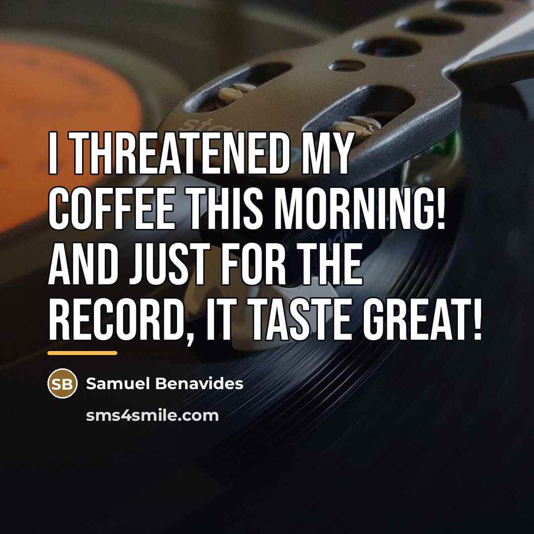 “I threatened my coffee this morning! And just for the…” quote by Samuel Benavides
