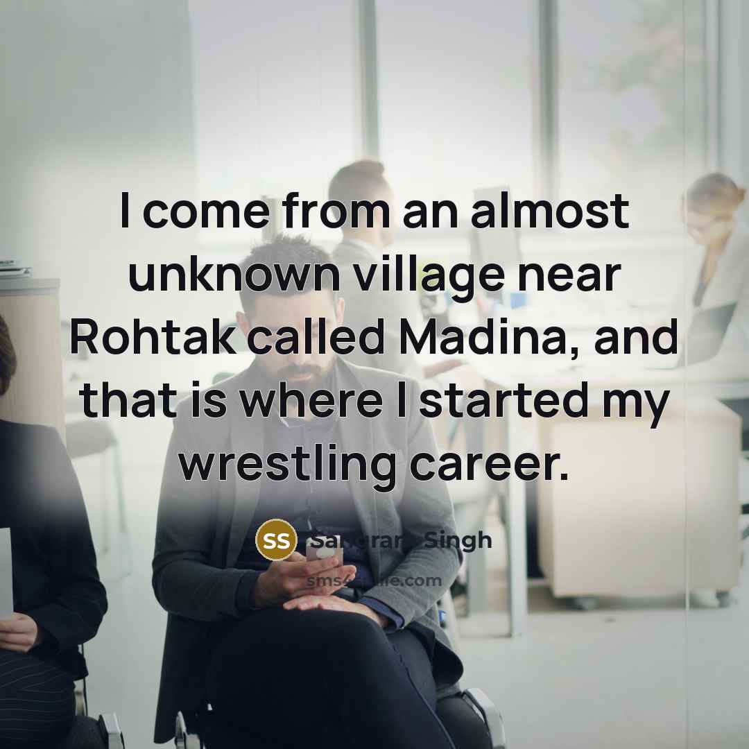 “I come from an almost unknown village near Rohtak called…” quote by Sangram Singh
