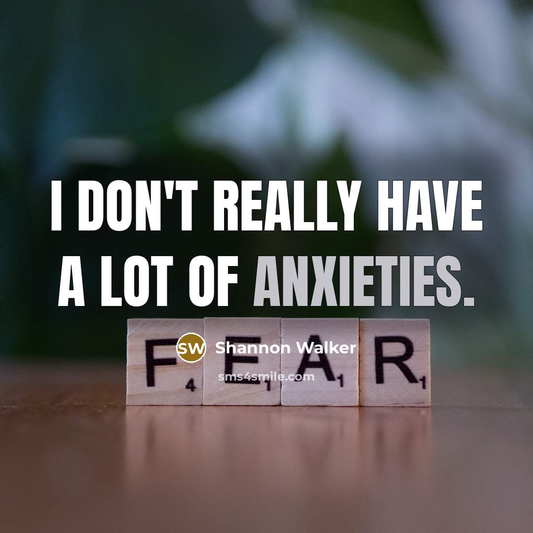 “I don't really have a lot of anxieties.” quote by Shannon Walker