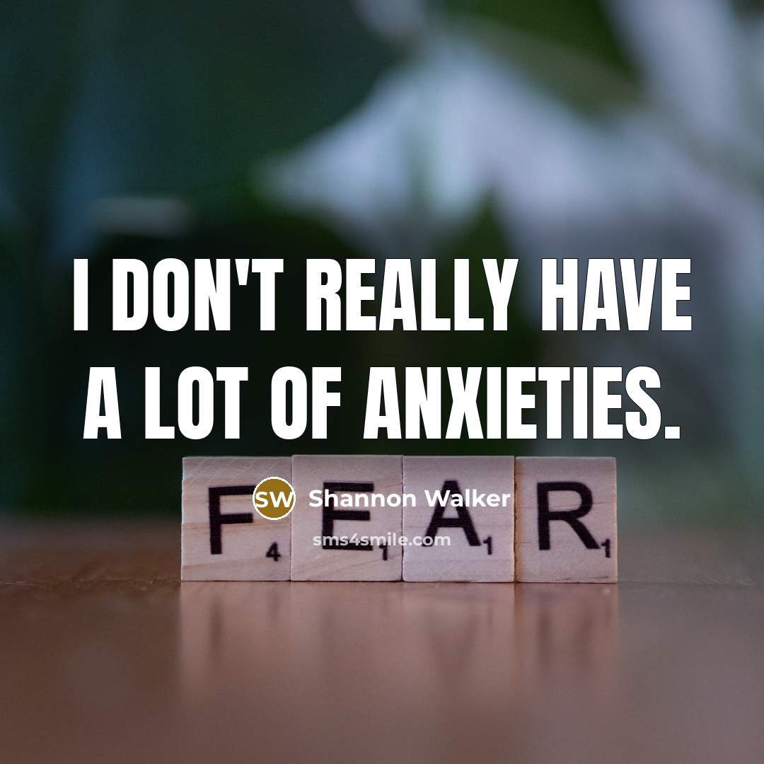 “I don't really have a lot of anxieties.…” quote by Shannon Walker