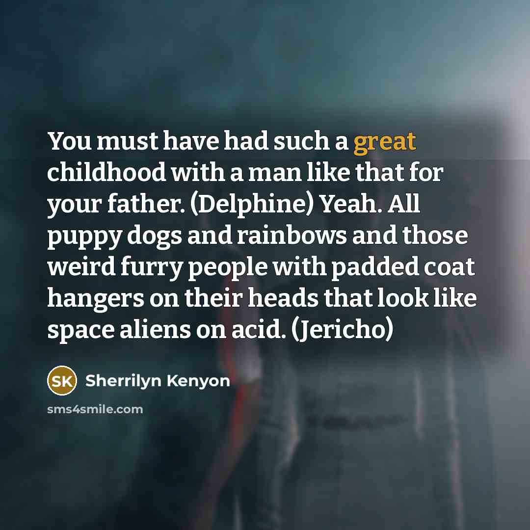 “You must have had such a great childhood with a…” quote by Sherrilyn Kenyon