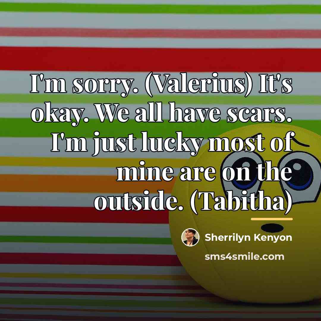 “I'm sorry. (Valerius) It's okay. We all have scars. I'm…” quote by Sherrilyn Kenyon