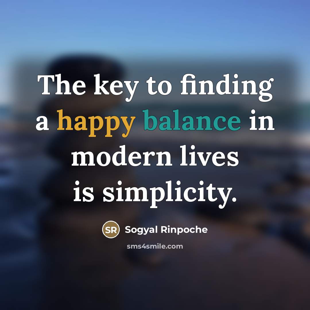 “The key to finding a happy balance in modern lives…” quote by Sogyal Rinpoche