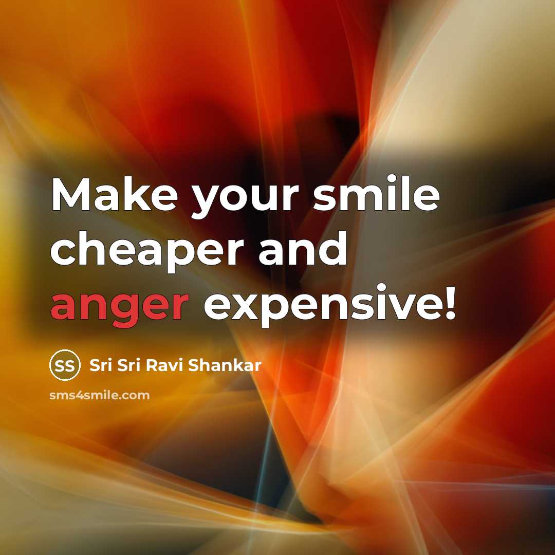 “Make your smile cheaper and anger expensive!…” quote by Sri Sri Ravi Shankar