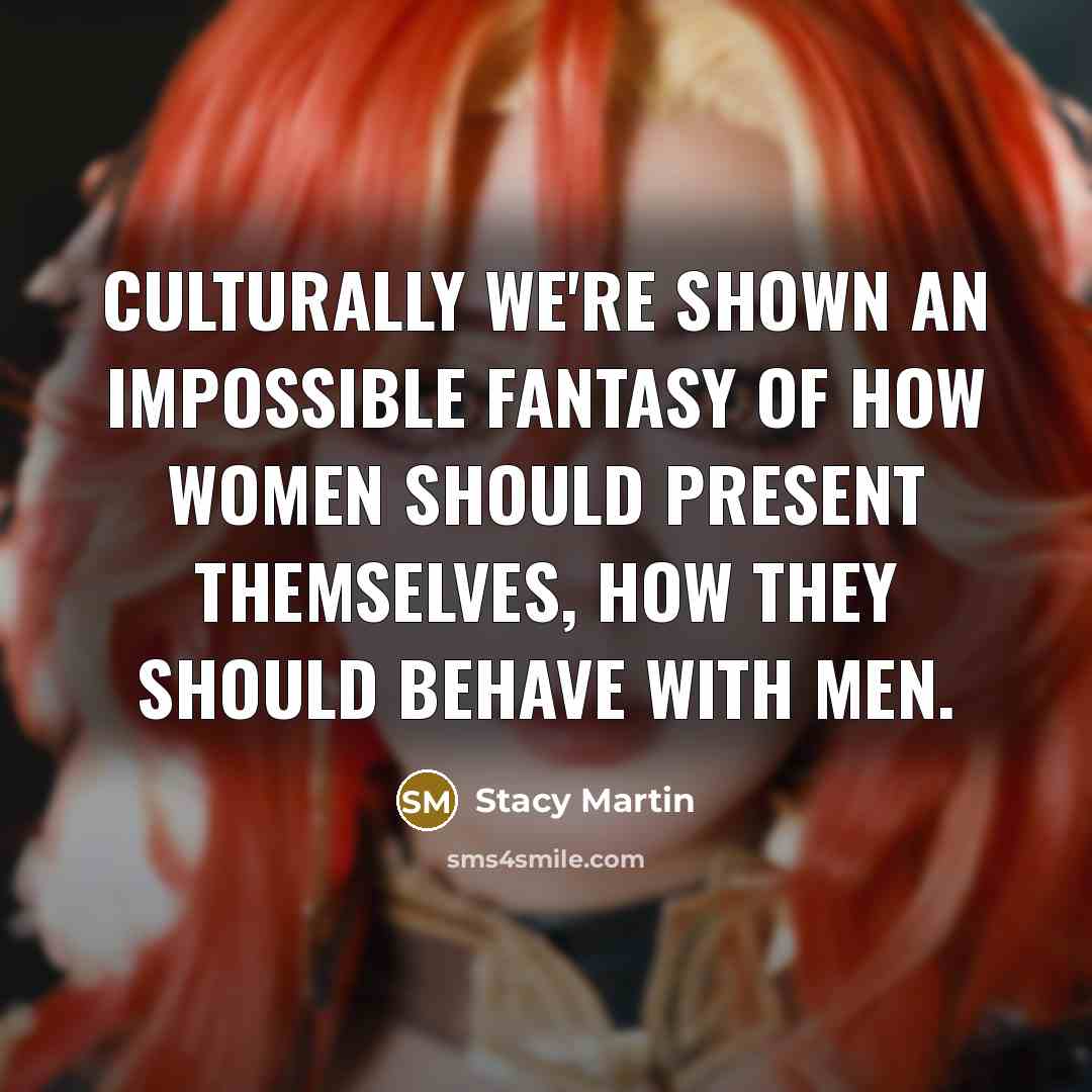 “Culturally we're shown an impossible fantasy of how women should…” quote by Stacy Martin