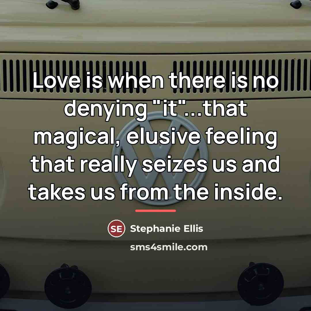 “Love is when there is no denying "it"...that magical, elusive…” quote by Stephanie Ellis