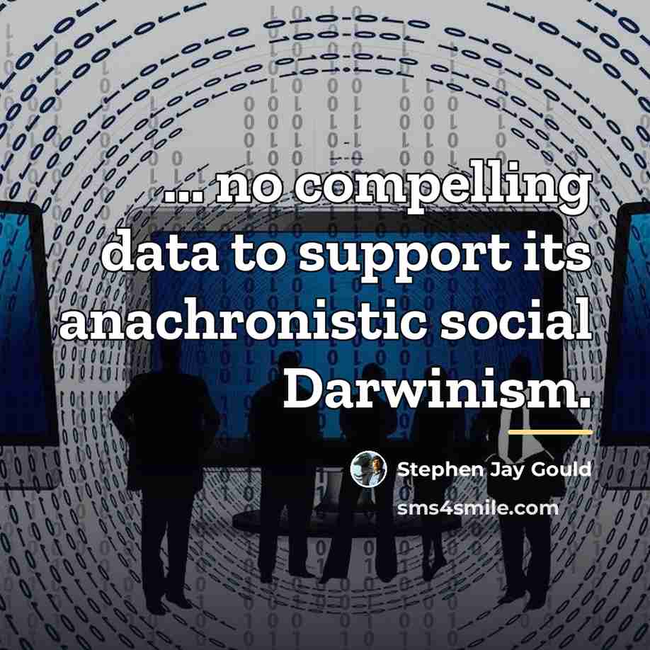 “... no compelling data to support its anachronistic social Darwinism.…” quote by Stephen Jay Gould