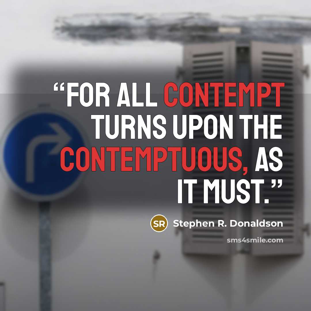 “for all contempt turns upon the contemptuous, as it must.” quote by Stephen R. Donaldson