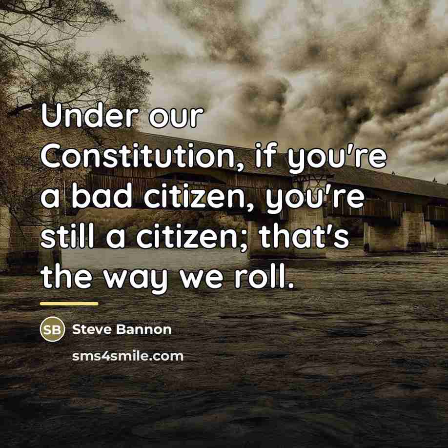 “Under our Constitution, if you're a bad citizen, you're still…” quote by Steve Bannon