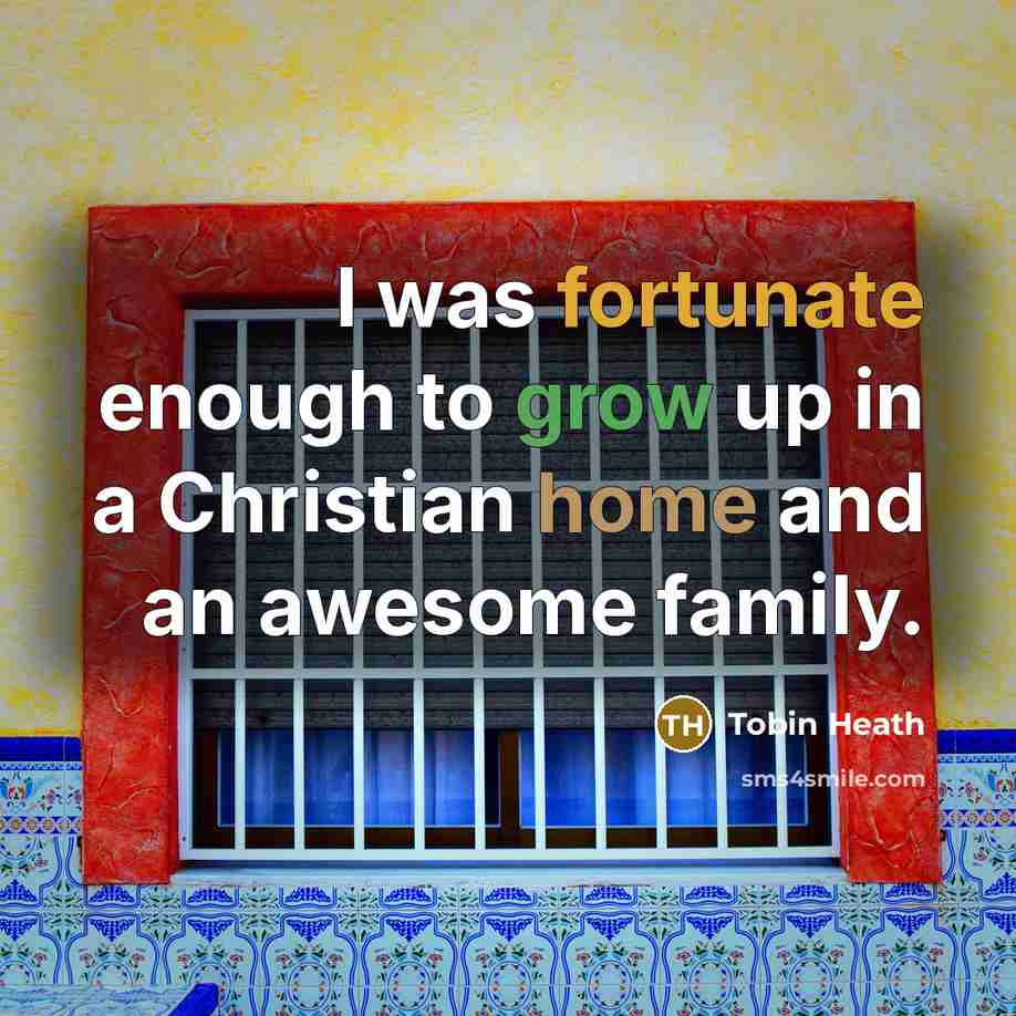 “I was fortunate enough to grow up in a Christian…” quote by Tobin Heath