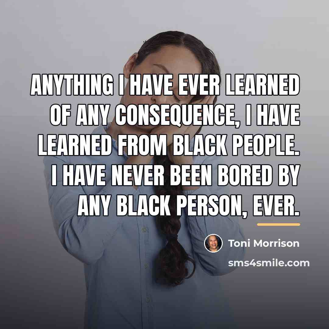 “Anything I have ever learned of any consequence, I have…” quote by Toni Morrison