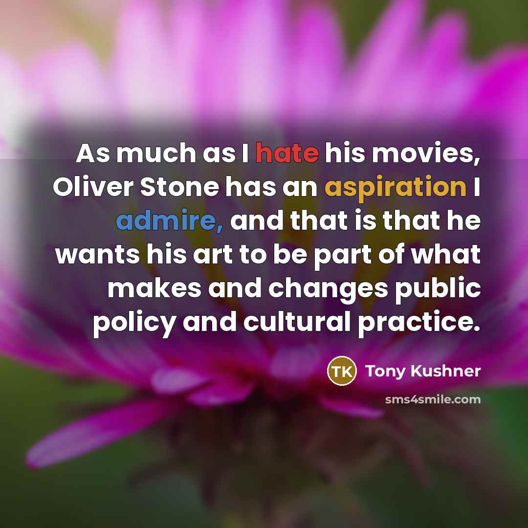 “As much as I hate his movies, Oliver Stone has…” quote by Tony Kushner