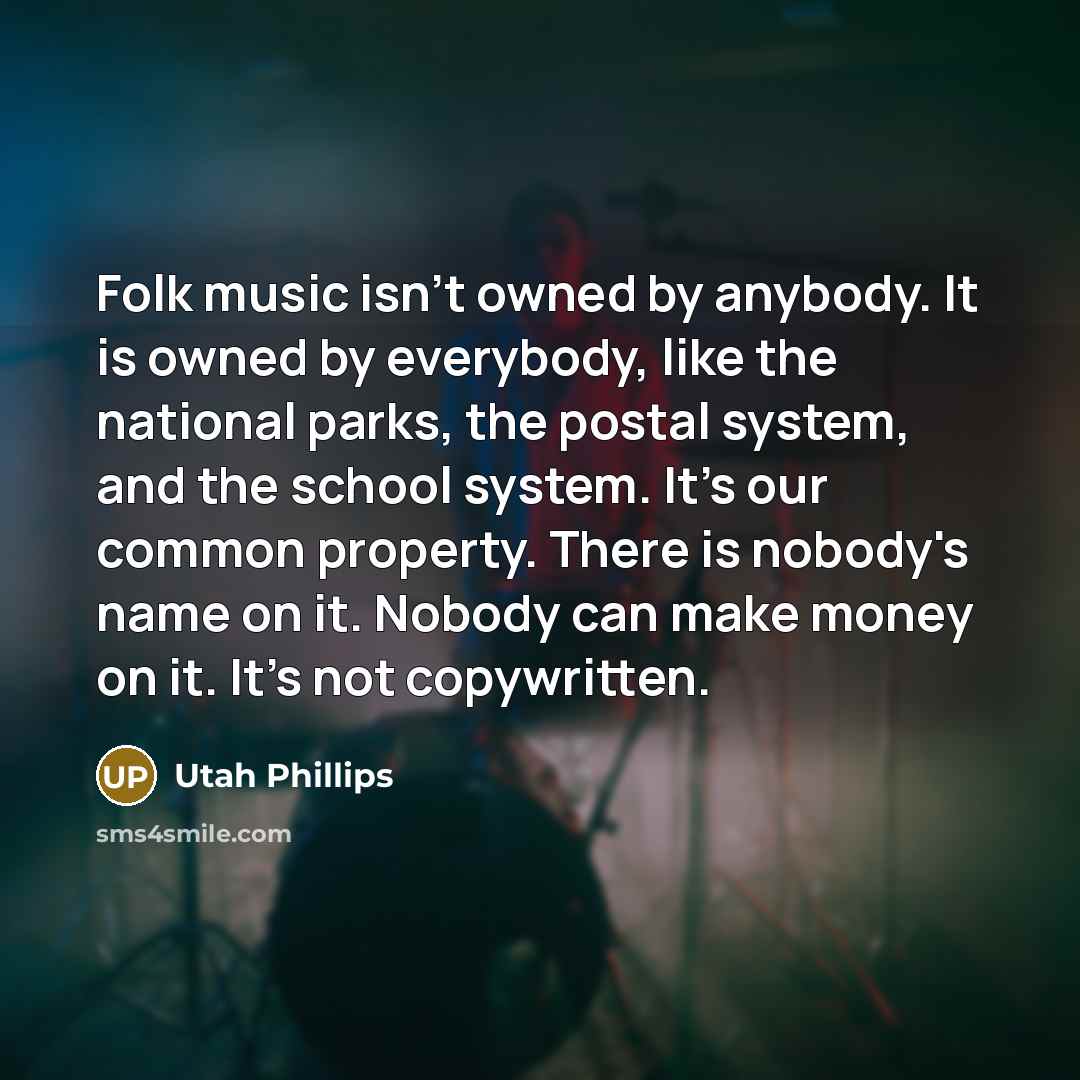 “Folk music isn't owned by anybody. It is owned by…” quote by Utah Phillips