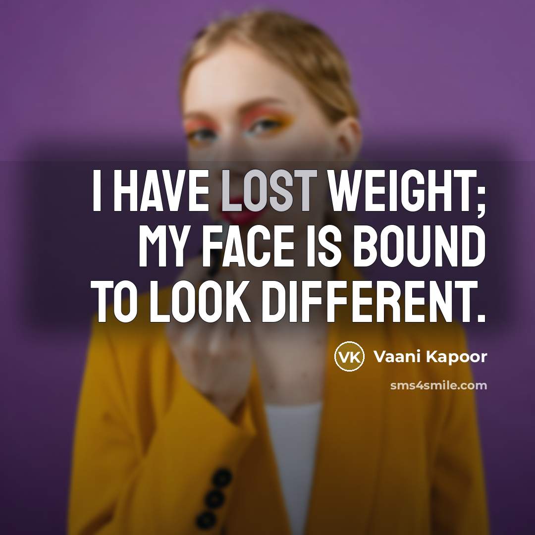 “I have lost weight; my face is bound to look…” quote by Vaani Kapoor