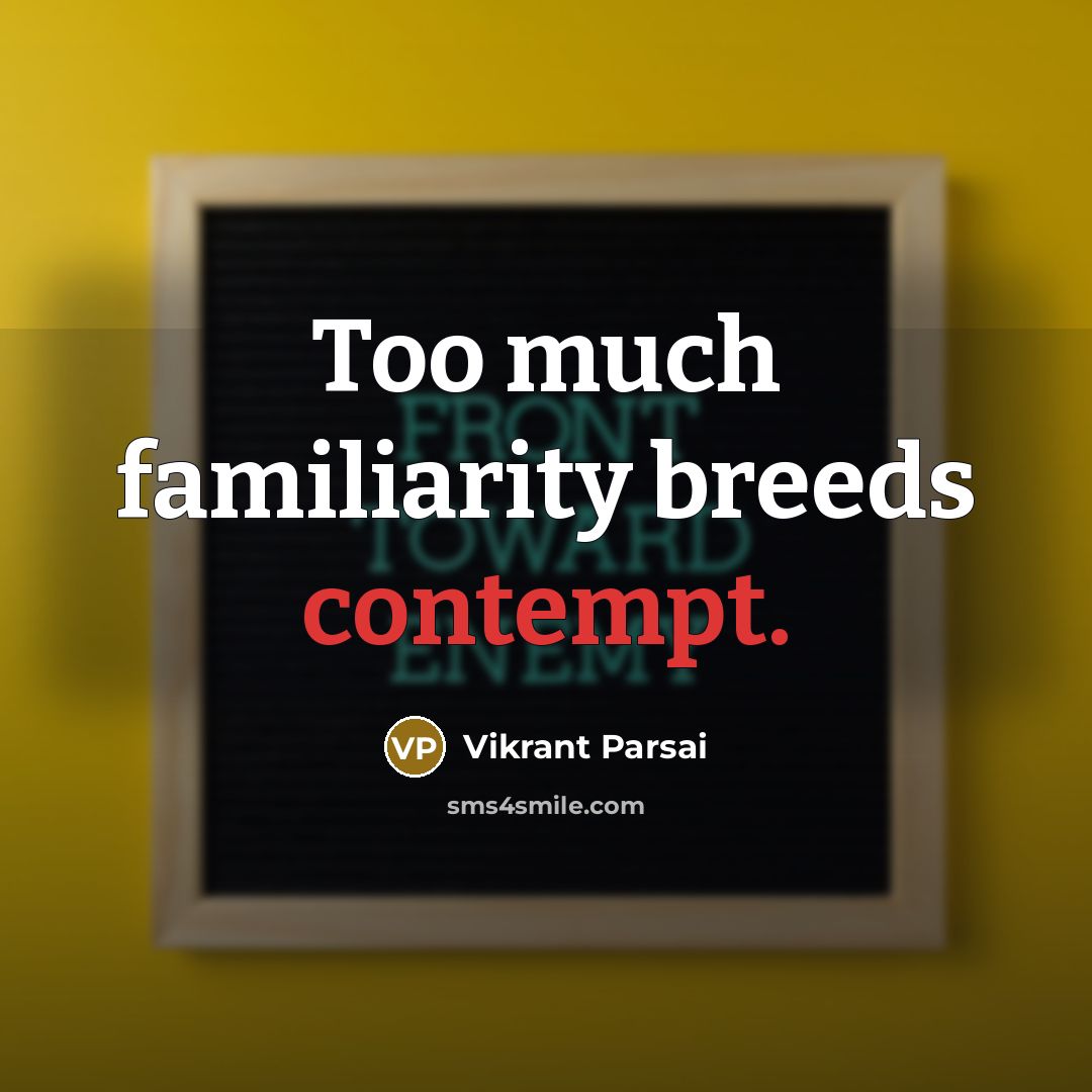 “Too much familiarity breeds contempt.…” quote by Vikrant Parsai