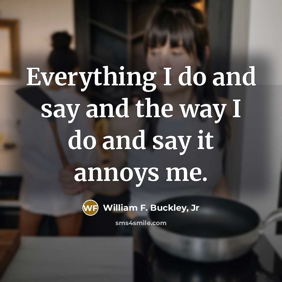 “Everything I do and say and the way I do…” quote by William F. Buckley, Jr