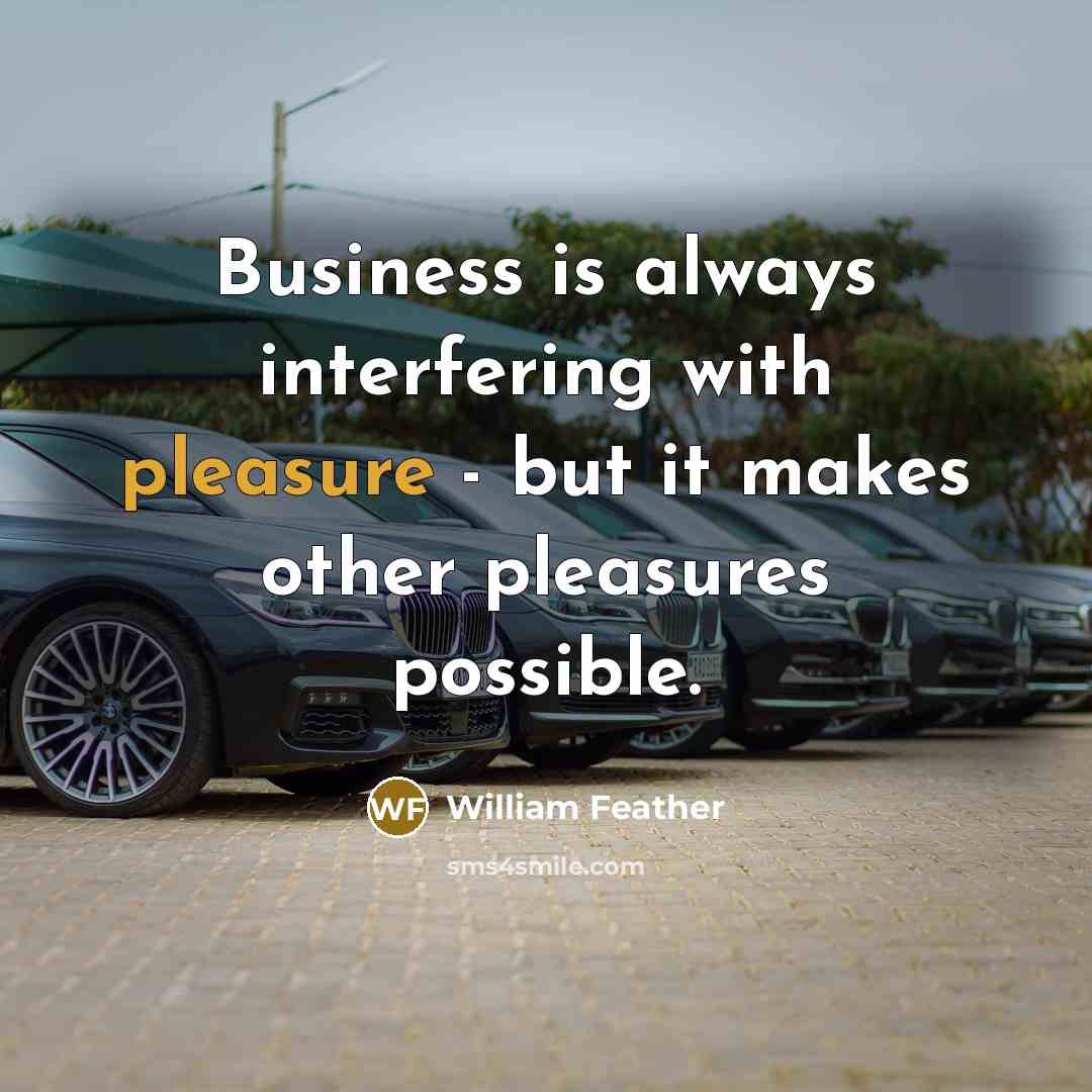 “Business is always interfering with pleasure - but it makes…” quote by William Feather
