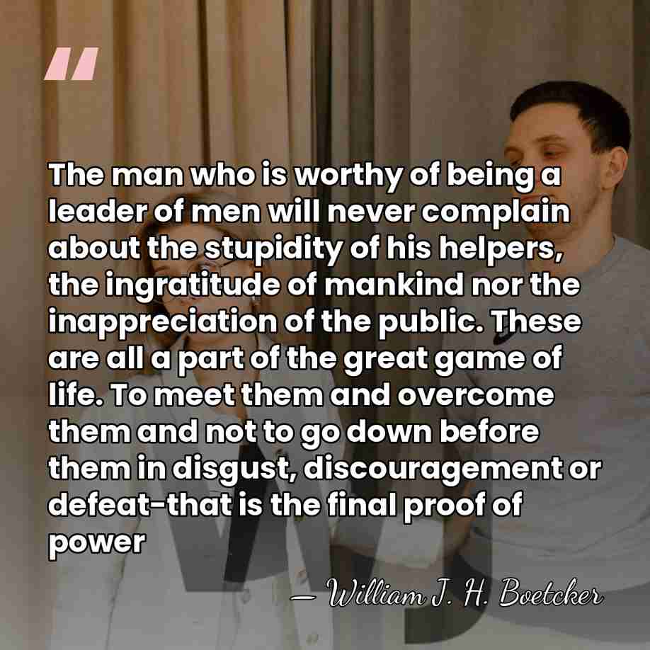 The man who is worthy of being a leader of men will&hellip; - William J. H. Boetcker