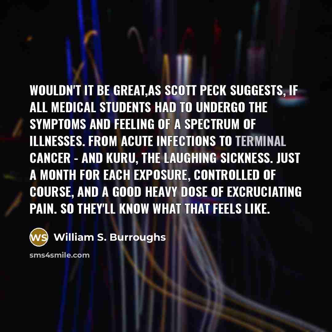 “Wouldn't it be great,as Scott Peck suggests, if all medical…” quote by William S. Burroughs
