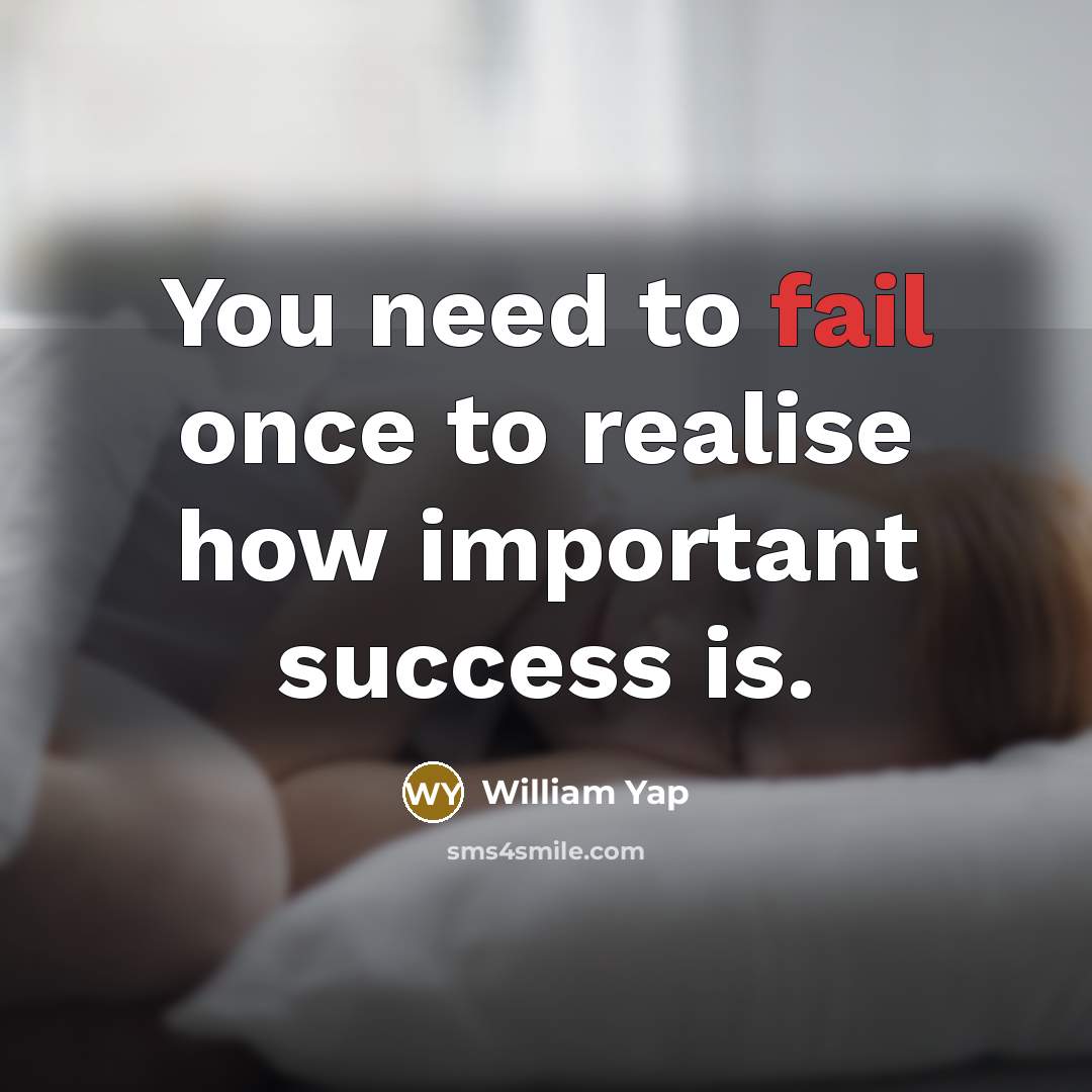 “You need to fail once to realise how important success…” quote by William Yap