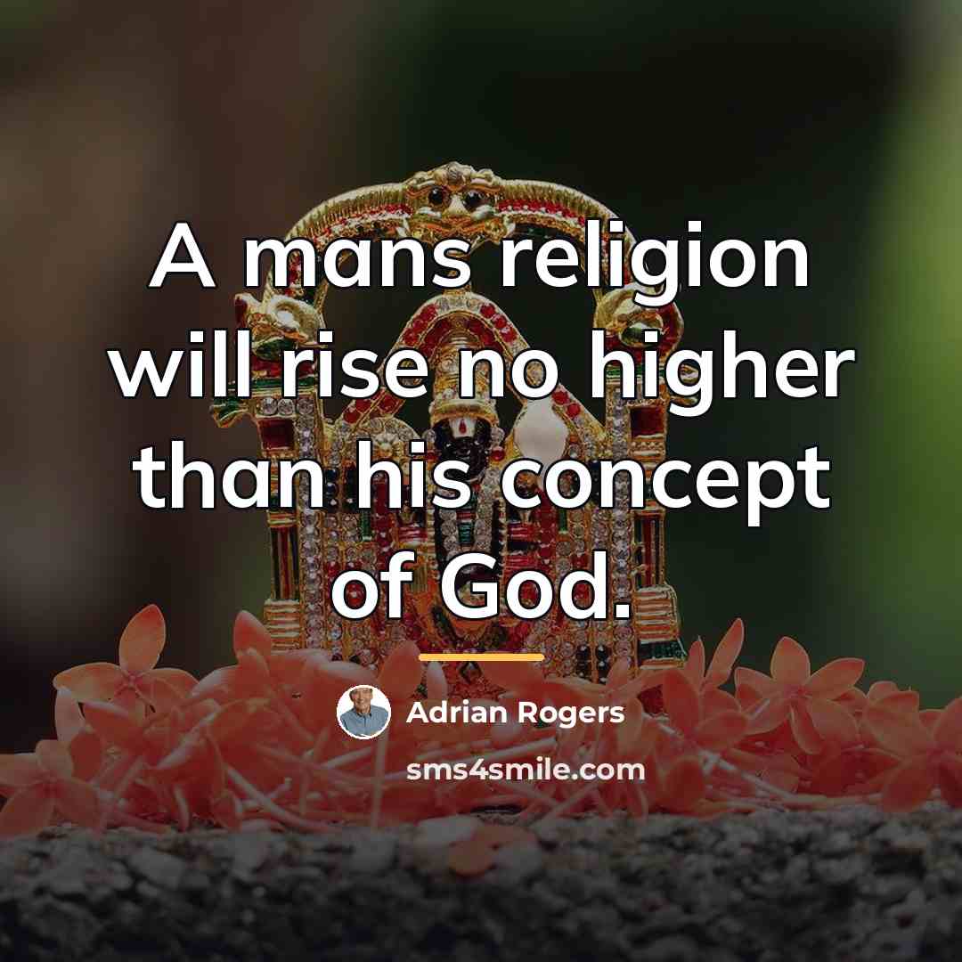 “A mans religion will rise no higher than his concept…” quote by Adrian Rogers