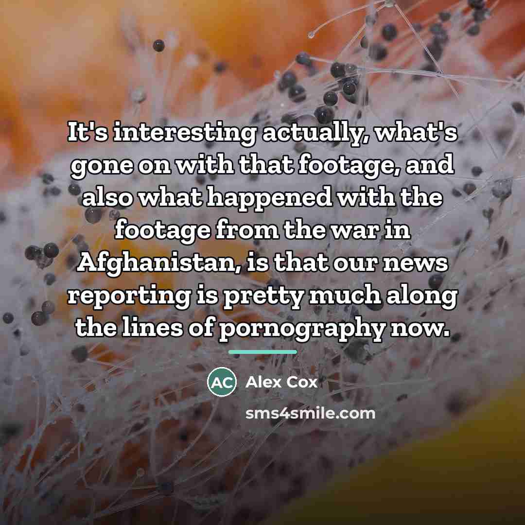 “It's interesting actually, what's gone on with that footage, and…” quote by Alex Cox