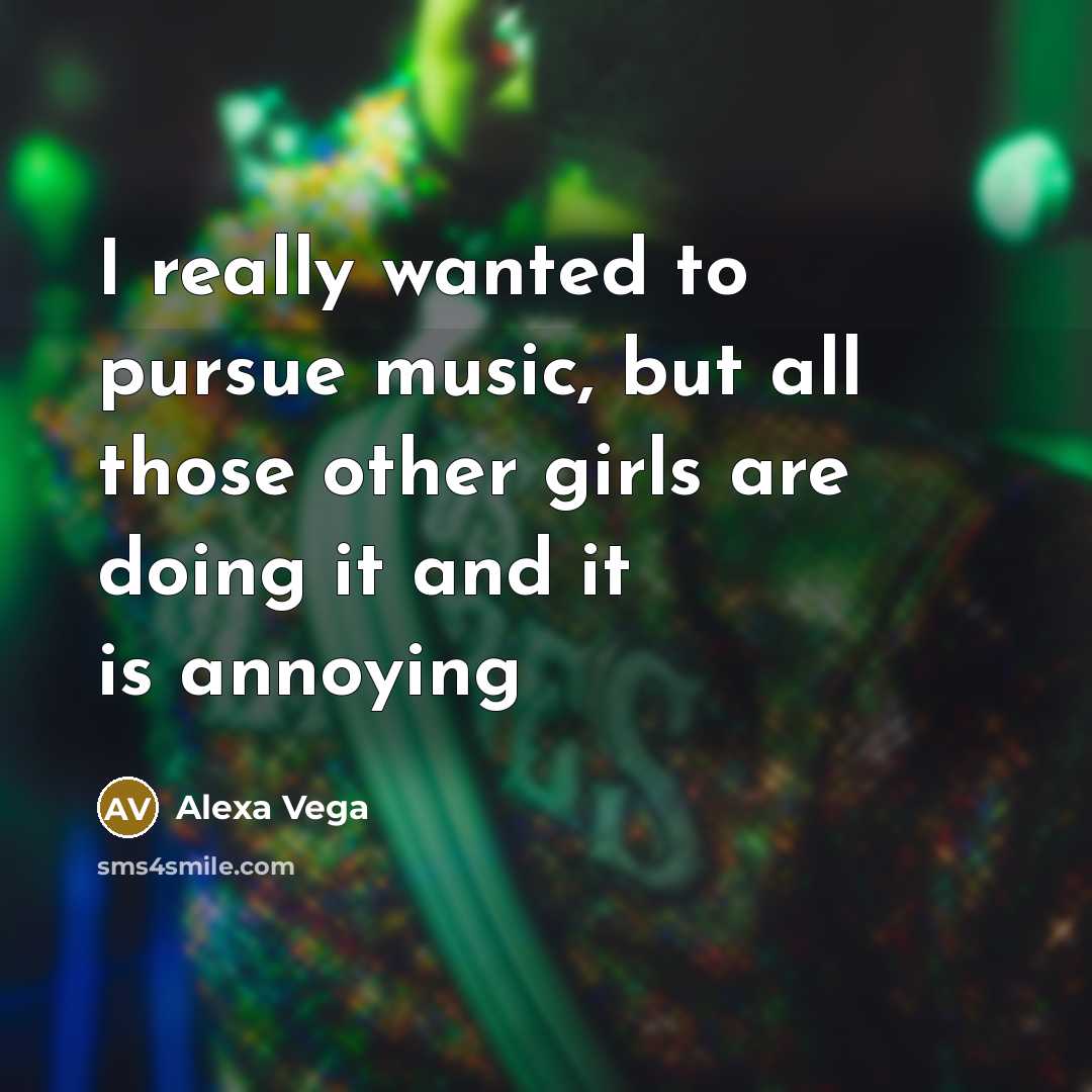“I really wanted to pursue music, but all those other…” quote by Alexa Vega