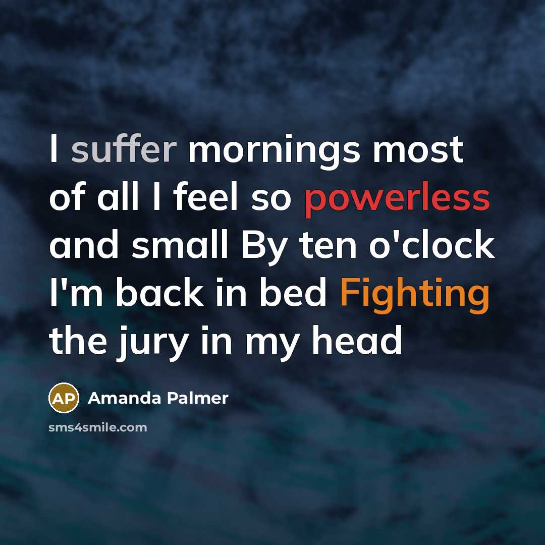 “I suffer mornings most of all I feel so powerless…” quote by Amanda Palmer