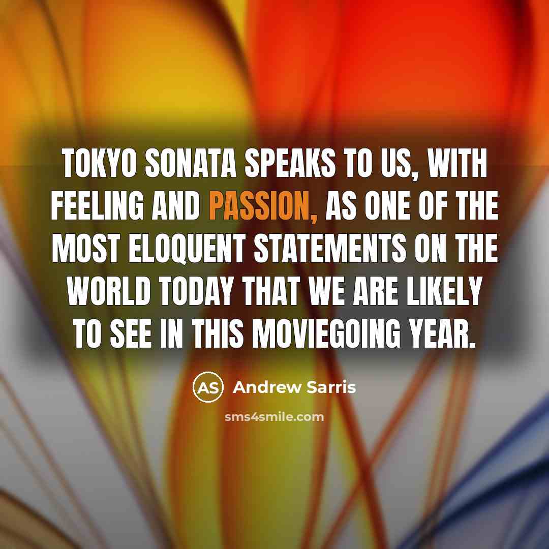 “Tokyo Sonata speaks to us, with feeling and passion, as…” quote by Andrew Sarris