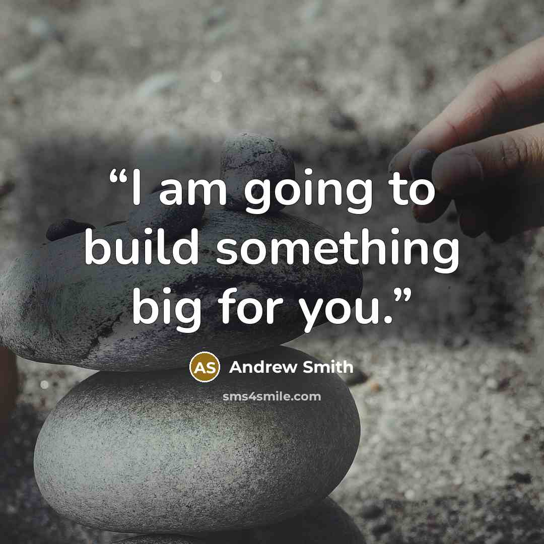 “I am going to build something big for you.” quote by Andrew Smith