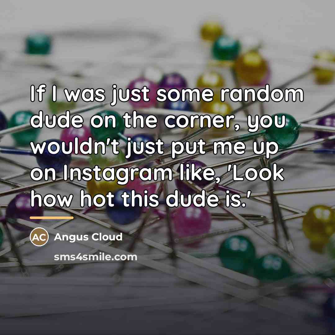 “If I was just some random dude on the corner,…” quote by Angus Cloud