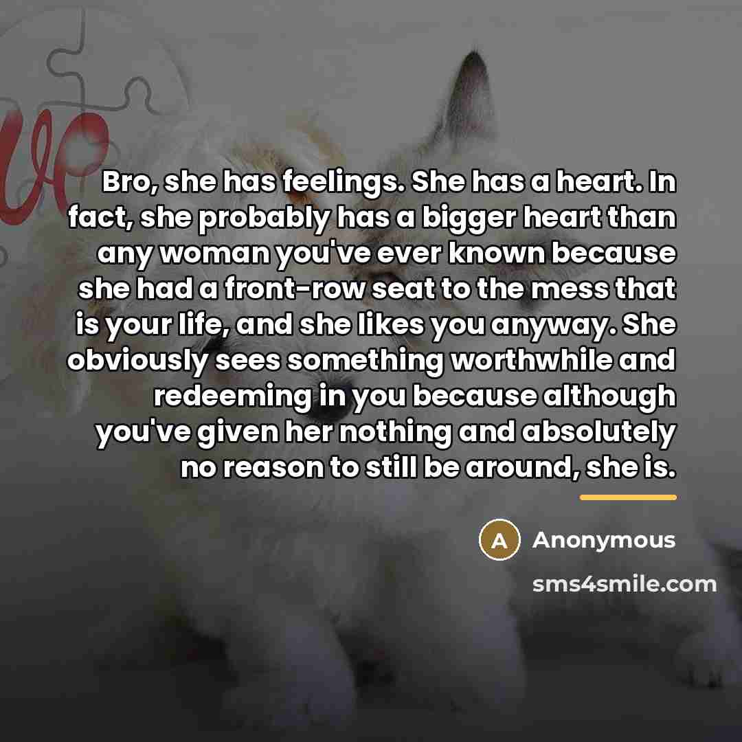 “Bro, she has feelings. She has a heart. In fact,…” quote by Anonymous