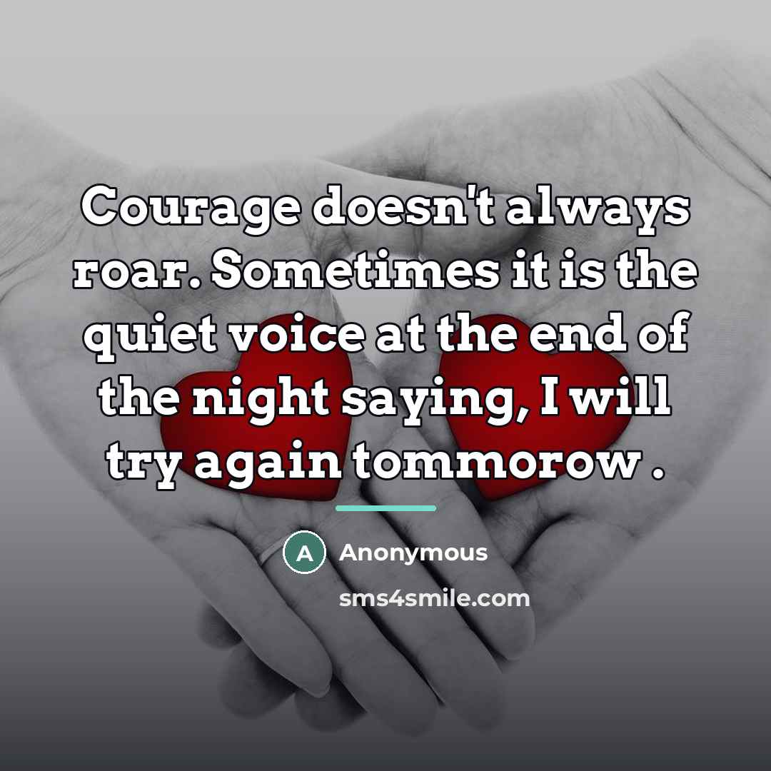 “Courage doesn't always roar. Sometimes it is the quiet voice…” quote by Anonymous