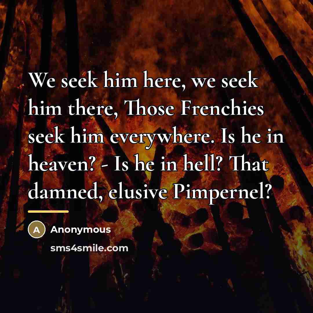 “We seek him here, we seek him there, Those Frenchies…” quote by Anonymous