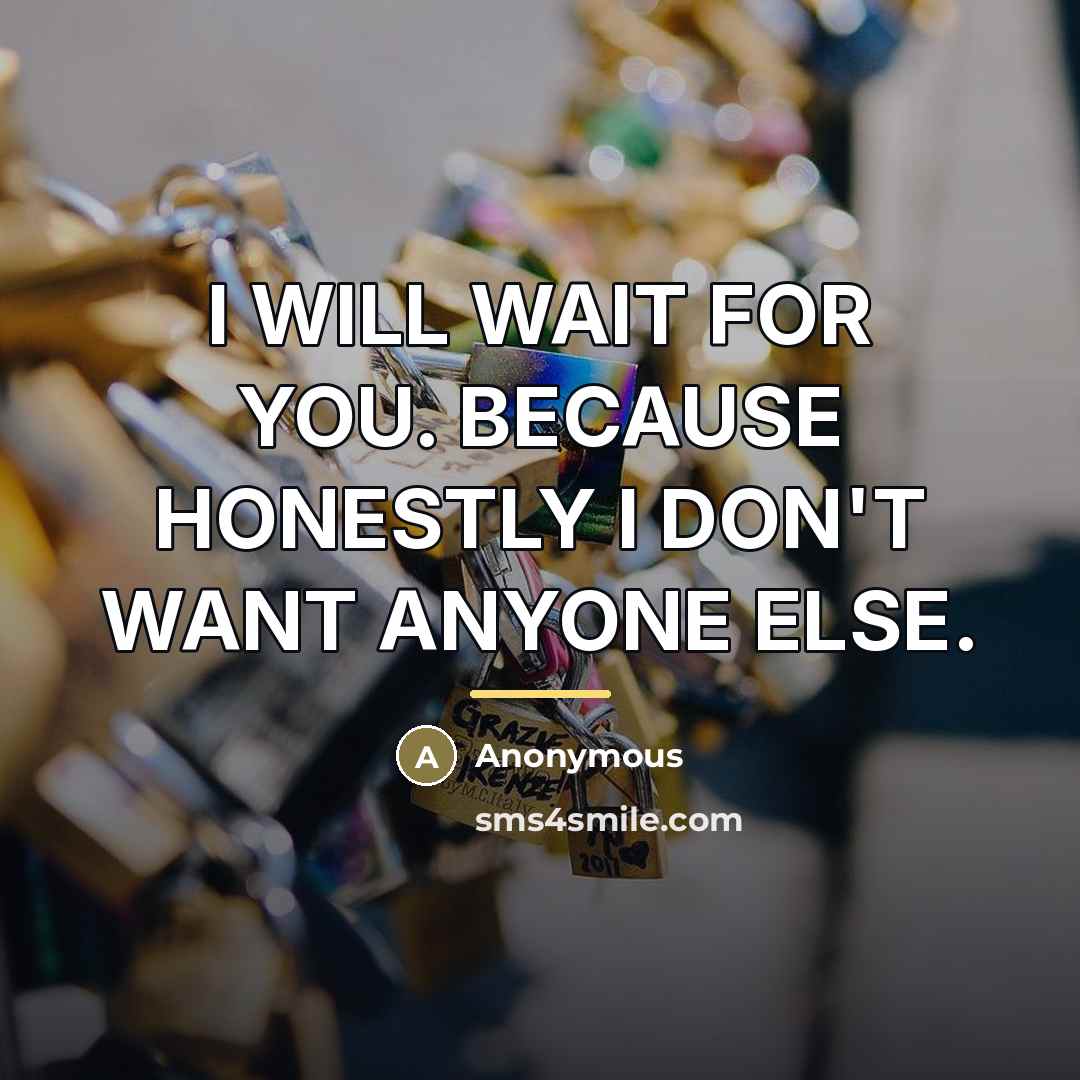 “I WILL WAIT FOR YOU. BECAUSE HONESTLY I DON'T WANT…” quote by Anonymous