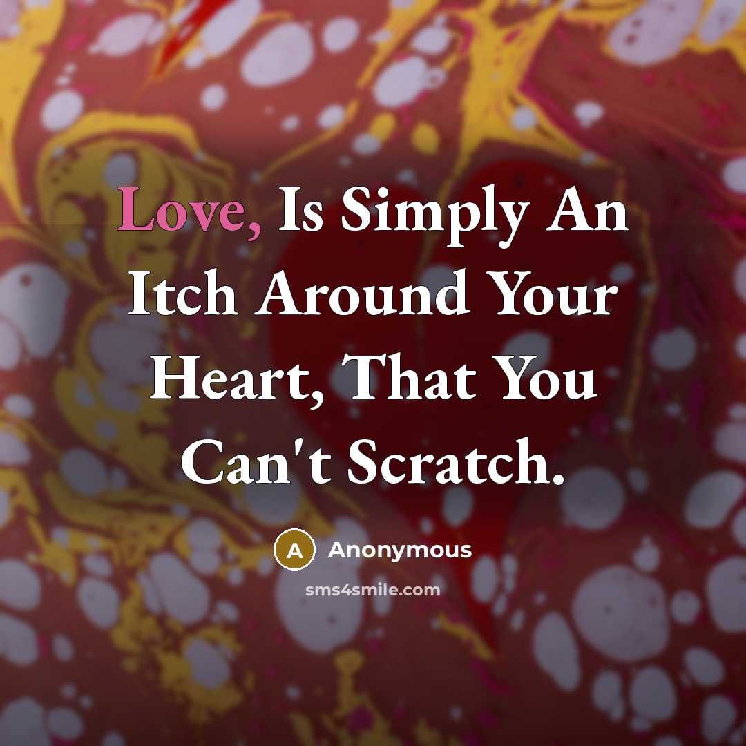 “Love, Is Simply An Itch Around Your Heart, That You…” quote by Anonymous