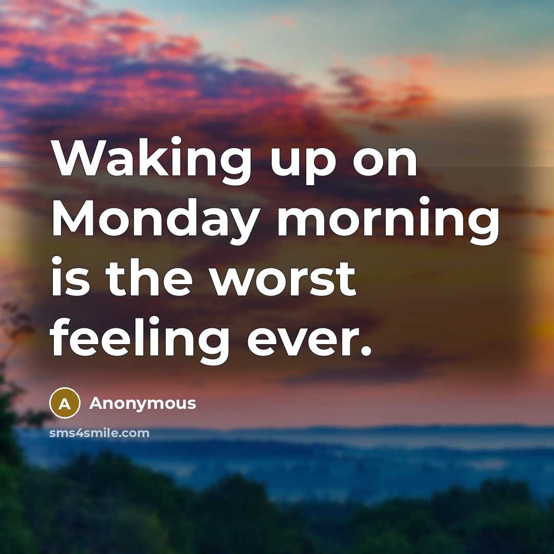 “Waking up on Monday morning is the worst feeling ever.…” quote by Anonymous