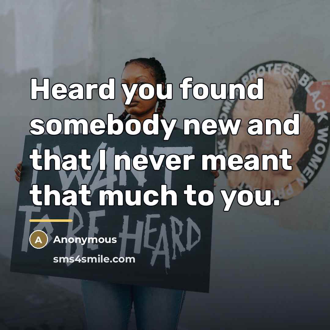 “Heard you found somebody new and that I never meant that much to you.” quote by Anonymous