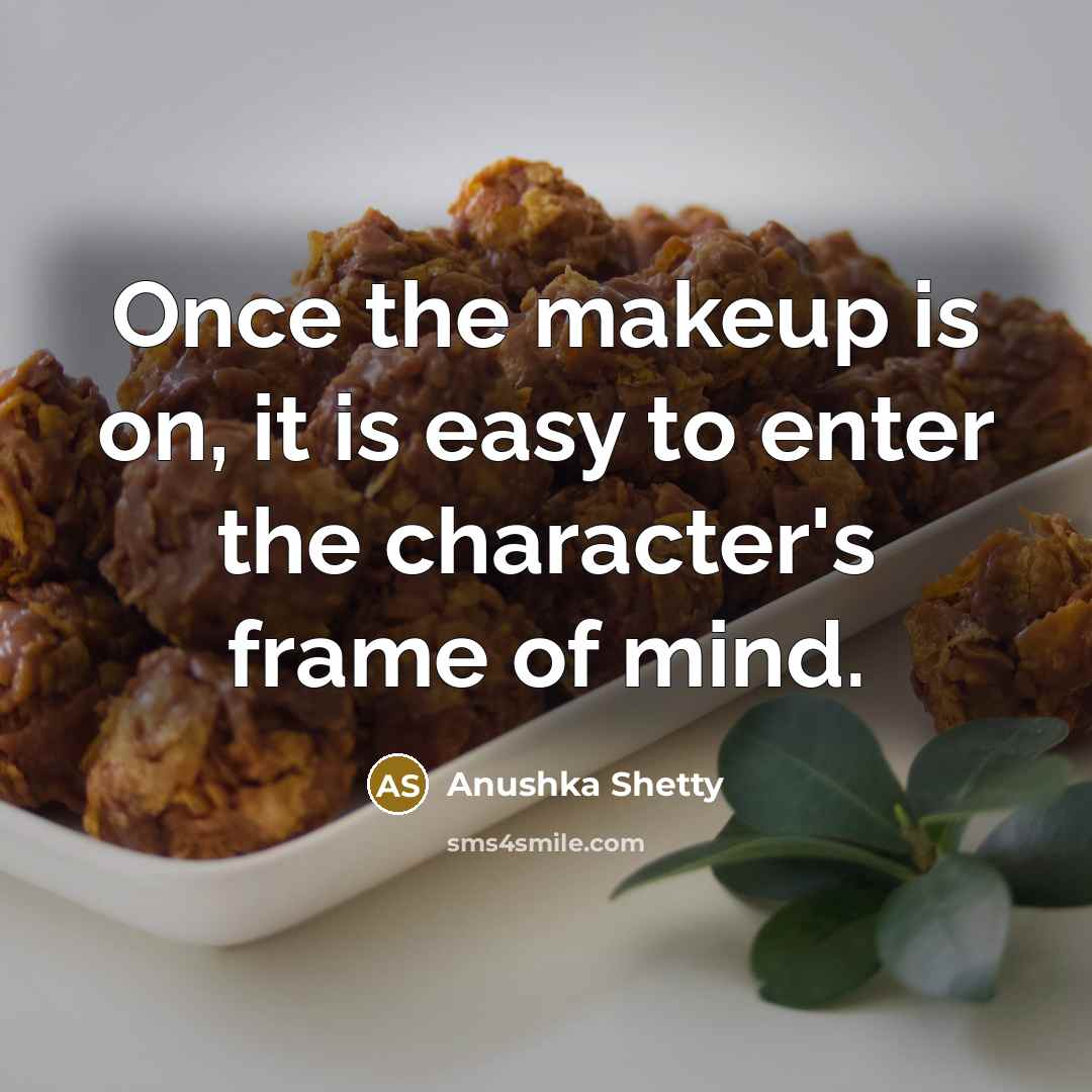 “Once the makeup is on, it is easy to enter…” quote by Anushka Shetty
