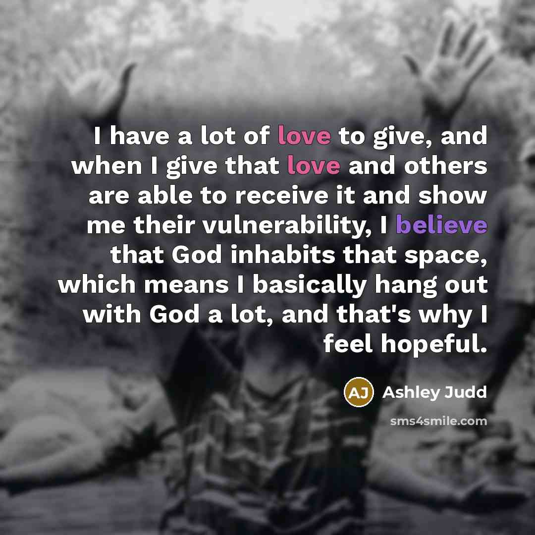 “I have a lot of love to give, and when…” quote by Ashley Judd