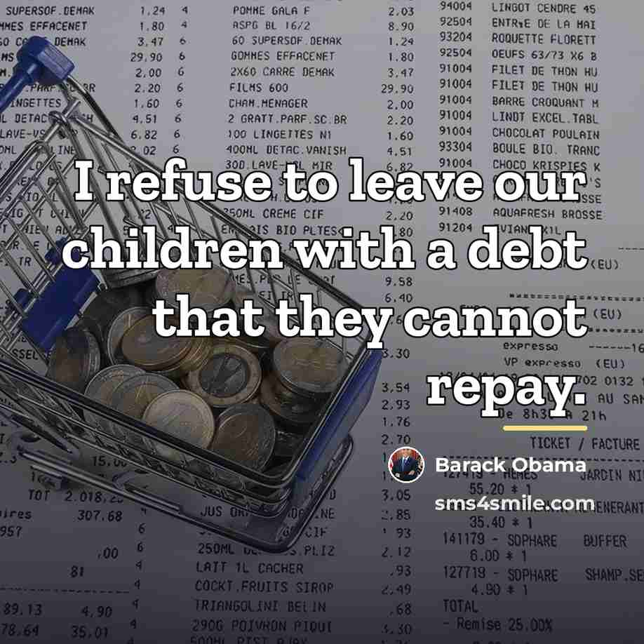 “I refuse to leave our children with a debt that…” quote by Barack Obama